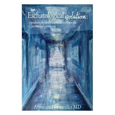 "An Eschatological Isolation: a resident physician's reflections from the Coronavirus pandemic" 