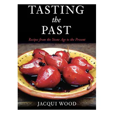 "Tasting the Past: British Food from the Stone Age to the Present" - "" ("Wood Jacqui")