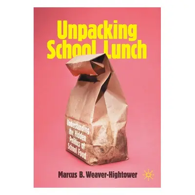 "Unpacking School Lunch: Understanding the Hidden Politics of School Food" - "" ("Weaver-Hightow