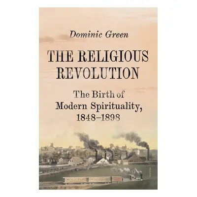 "The Religious Revolution: The Birth of Modern Spirituality, 1848-1898" - "" ("Green Dominic")