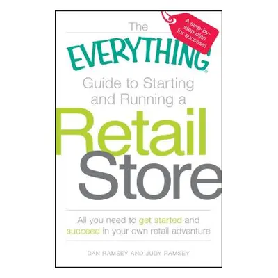 "The Everything Guide to Starting and Running a Retail Store: All You Need to Get Started and Su