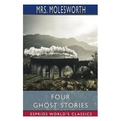 "Four Ghost Stories (Esprios Classics)" - "" ("Molesworth")