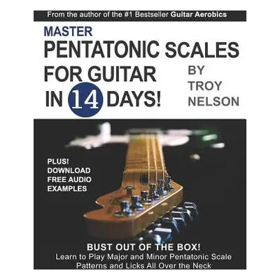 "Master Pentatonic Scales For Guitar in 14 Days: Bust out of the Box! Learn to Play Major and Mi