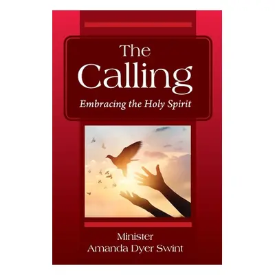 "The Calling: Embracing the Holy Spirit" - "" ("Dyer Swint Minister Amanda")