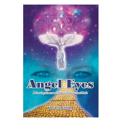 "Angel Eyes: Releasing Fears and Following Your Soul Path" - "" ("Armstrong Karen")