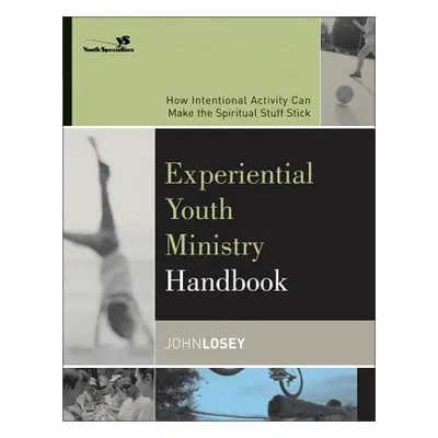 "Experiential Youth Ministry Handbook: How Intentional Activity Can Make the Spiritual Stuff Sti