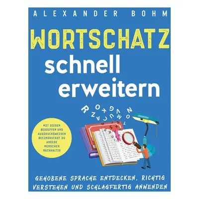 "Wortschatz schnell erweitern: Gehobene Sprache entdecken, richtig verstehen und schlagfertig an