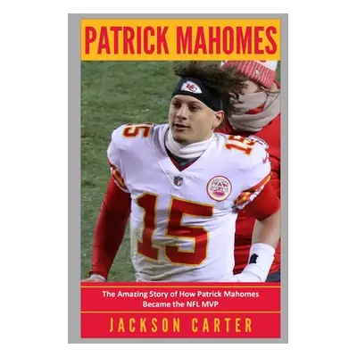 "Patrick Mahomes: The Amazing Story of How Patrick Mahomes Became the MVP of the NFL" - "" ("Car