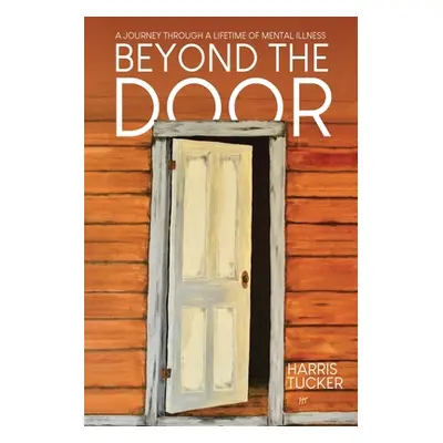 "Beyond the Door: A Journey Through a Lifetime of Mental Illness" - "" ("Tucker Harris")