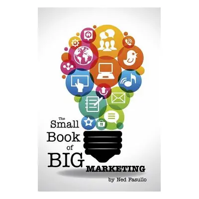 "The Small Book of Big Marketing" - "" ("Fasullo Ned")