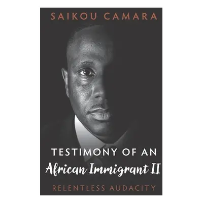 "Testimony of an African Immigrant II: Relentless Audacity" - "" ("Camara Saikou")