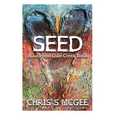 "Seed: A Jack and Lake Creek Book" - "" ("McGee Chris S.")