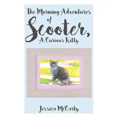 "The Morning Adventures of Scooter, A Curious Kitty" - "" ("McCarty Jessica")