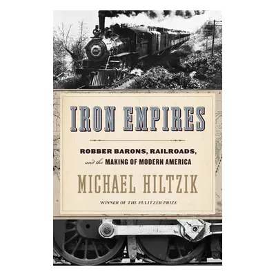 "Iron Empires: Robber Barons, Railroads, and the Making of Modern America" - "" ("Hiltzik Michae