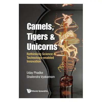 "Camels, Tigers & Unicorns: Re-Thinking Science and Technology-Enabled Innovation" - "" ("Phadke