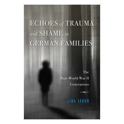 "Echoes of Trauma and Shame in German Families: The Post-World War II Generations" - "" ("Jakob 