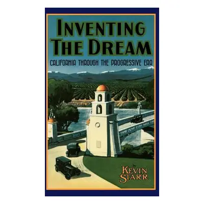 "Inventing the Dream: California Through the Progressive Era" - "" ("Starr Kevin")