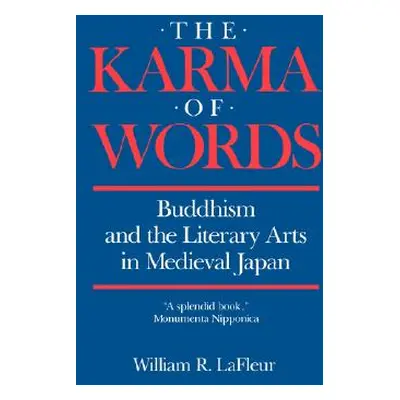 "The Karma of Words: Buddhism and the Literary Arts in Medieval Japan" - "" ("LaFleur William R.