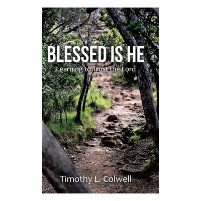 "Blessed Is He: Learning to Trust the Lord" - "" ("Colwell Timothy L.")