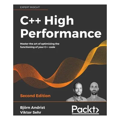 "C++ High Performance, Second Edition: Master the art of optimizing the functioning of your C++ 