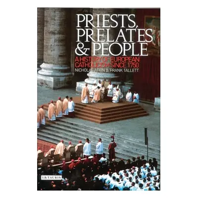 "Priests, Prelates and People: A History of European Catholicism since 1750" - "" ("Atkin Nichol