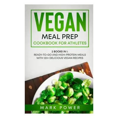 "Vegan Meal Prep Cookbook for Athletes: 2 Books in 1: Ready-to-Go and High-Protein Meals with 12