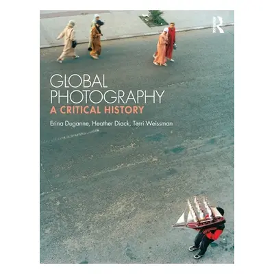 "Global Photography: A Critical History" - "" ("Duganne Erina")