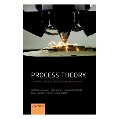 "Process Theory: The Principles of Operations Management" - "" ("Holweg Matthias")