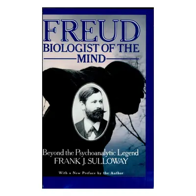 "Freud, Biologist of the Mind: Beyond the Psychoanalytic Legend" - "" ("Sulloway Frank J.")