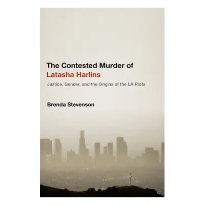 "The Contested Murder of Latasha Harlins: Justice, Gender, and the Origins of the La Riots" - ""