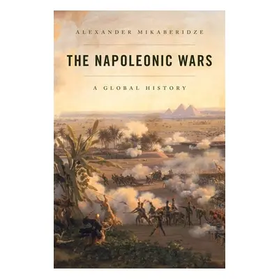 "The Napoleonic Wars: A Global History" - "" ("Mikaberidze Alexander")