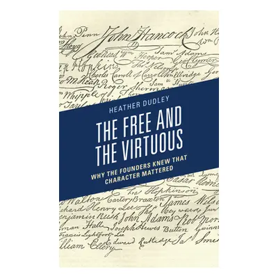 "The Free and the Virtuous: Why the Founders Knew That Character Mattered" - "" ("Dudley Heather