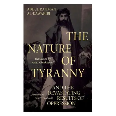 "The Nature of Tyranny: And the Devastating Results of Oppression" - "" ("Al-Kawakibi Abdul Rahm