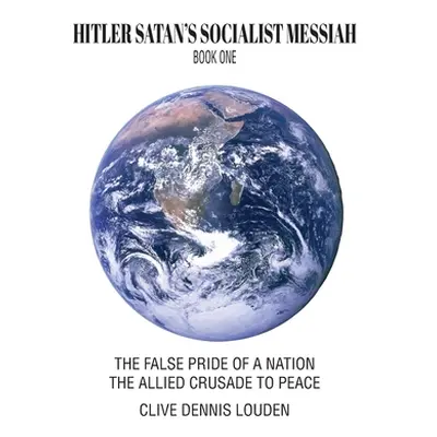 "Hitler Satan's Socialist Messiah - Book One" - "" ("Louden Clive Dennis")