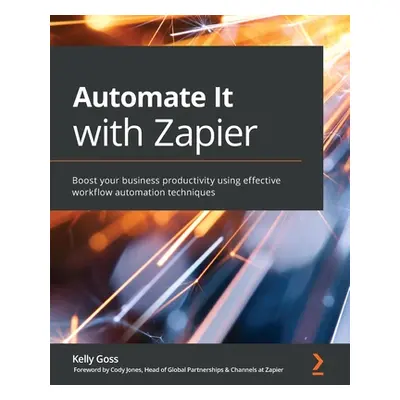 "Automate It with Zapier: Boost your business productivity using effective workflow automation t