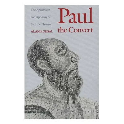 "Paul the Convert: The Apostolate and Apostasy of Saul the Pharisee (Revised)" - "" ("Segal Alan