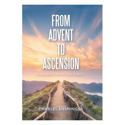 "From Advent to Ascension: A Journey with the Christ" - "" ("Ensminger Charles")