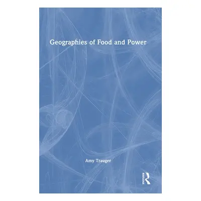 "Geographies of Food and Power" - "" ("Trauger Amy")