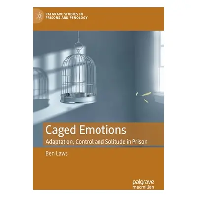 "Caged Emotions: Adaptation, Control and Solitude in Prison" - "" ("Laws Ben")