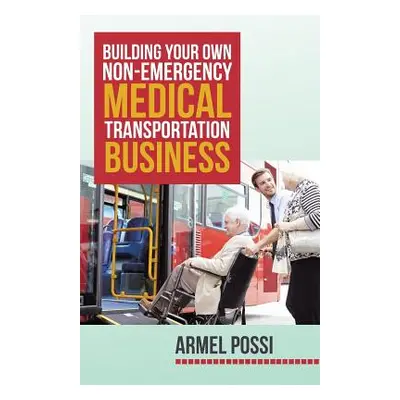 "Building Your Own Non-Emergency Medical Transportation Business" - "" ("Possi Armel")