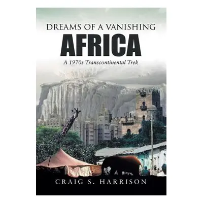 "Dreams of a Vanishing Africa: A 1970s Transcontinental Trek" - "" ("Harrison Craig S.")