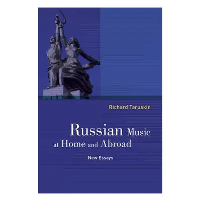 "Russian Music at Home and Abroad: New Essays" - "" ("Taruskin Richard")