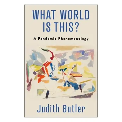 "What World Is This?: A Pandemic Phenomenology" - "" ("Butler Judith")