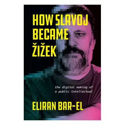 "How Slavoj Became Zizek: The Digital Making of a Public Intellectual" - "" ("Bar-El Eliran")