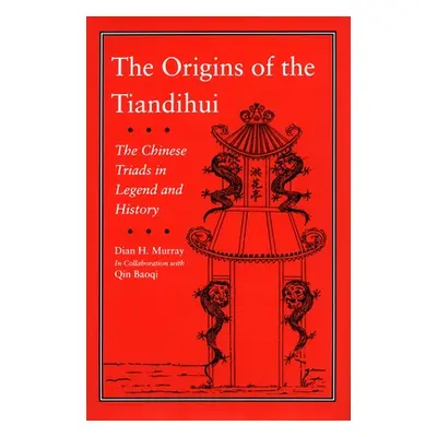 "The Origins of the Tiandihui: The Chinese Triads in Legend and History" - "" ("Murray Dian H.")