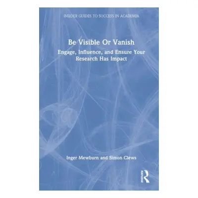 "Be Visible or Vanish: Engage, Influence and Ensure Your Research Has Impact" - "" ("Mewburn Ing