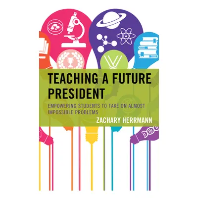 "Teaching a Future President: Empowering Students to Take on Almost Impossible Problems" - "" ("