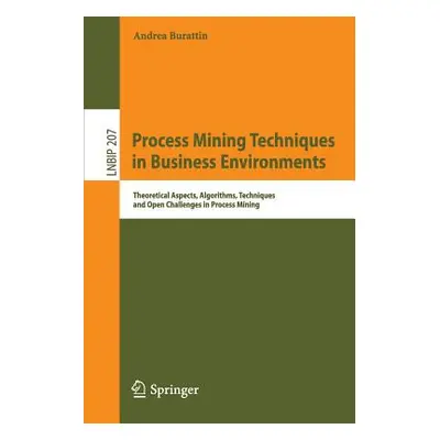 "Process Mining Techniques in Business Environments: Theoretical Aspects, Algorithms, Techniques