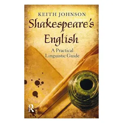 Shakespeare's English: A Practical Linguistic Guide (Johnson Keith)