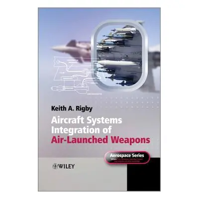 "Aircraft Systems Integration of Air-Launched Weapons" - "" ("Rigby Keith A.")